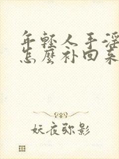 年轻人手淫过度怎么补回来