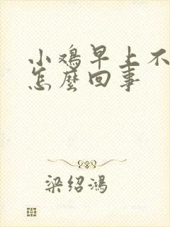 小鸡早上不硬是怎么回事