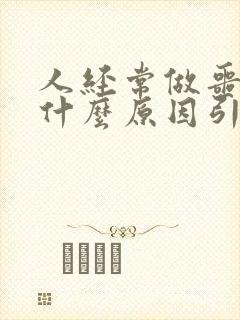 人经常做噩梦是什么原因引起的