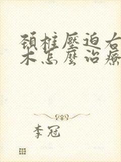 颈椎压迫右手麻木怎么治疗