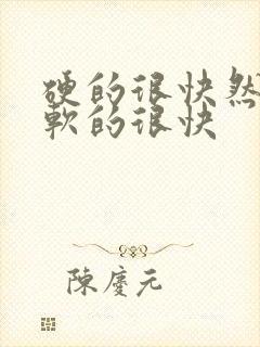 硬的很快然后又软的很快