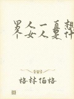 男人一直想睡一个女人是什么心理