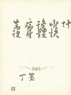 生病后吃什么恢复身体快