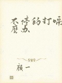 不停的打嗝该怎么办