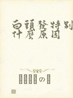 白头发特别多是什么原因