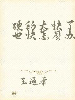 硬的太快了射得也快怎么办