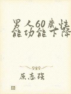 男人60岁性功能功能下降怎么办