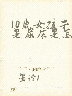 10岁女孩子还是尿床是怎么回事