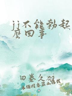 jj不能勃起怎么回事