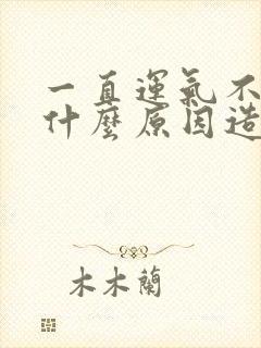 一直运气不好是什么原因造成的