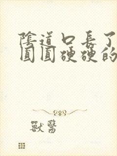 阴道口长了一个圆圆硬硬的疙瘩