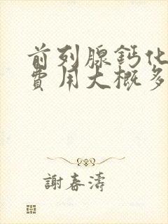 前列腺钙化手术费用大概多少钱