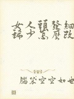 女人头发细软且稀少怎么改善