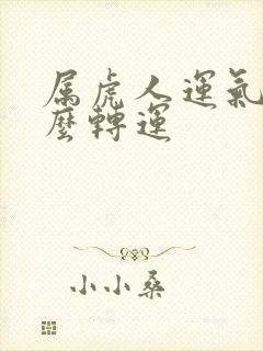 属虎人运气差怎么转运