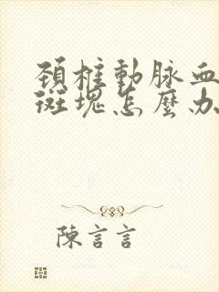 颈椎动脉血管有斑块怎么办