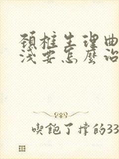 颈椎生理曲度变浅要怎么治疗