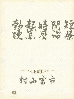 勃起时间短不够硬怎么治疗