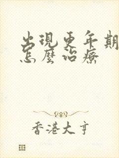 出现更年期症状怎么治疗