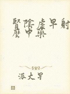 肾阴虚早射吃什么中药