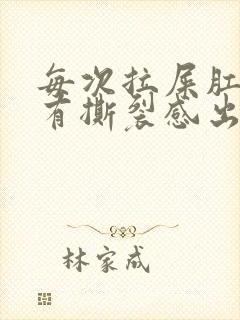 每次拉屎肛门疼有撕裂感出血怎么办