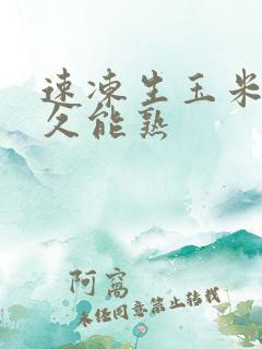 速冻生玉米煮多久能熟