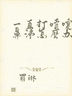 一直打喷嚏流清鼻涕怎么办