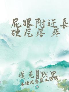 屁眼附近长了个硬疙瘩 疼