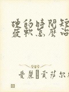 硬的时间短容易疲软怎么治疗