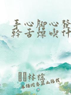 手心脚心发热口干舌燥吃什么药