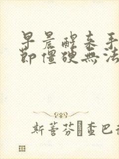 早晨醒来手指关节僵硬无法弯曲