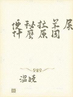 便秘拉羊屎粒是什么原因