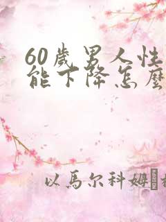 60岁男人性功能下降怎么办