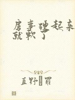 房事硬起来很快就软了