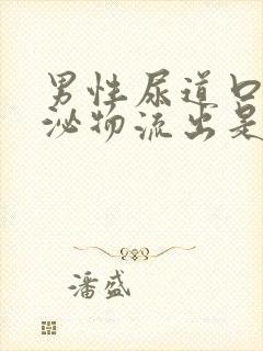 男性尿道口有分泌物流出是怎么回事