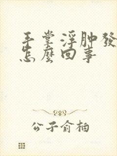 手掌浮肿发麻是怎么回事