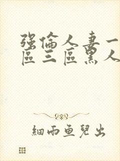 强伦人妻一区二区三区黑人