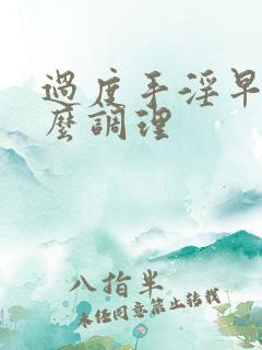 过度手淫早射怎么调理