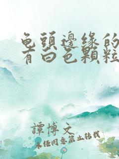 龟头边缘的沟里有白色颗粒