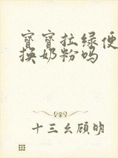 宝宝拉绿便需要换奶粉吗