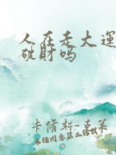 人在走大运前必破财吗