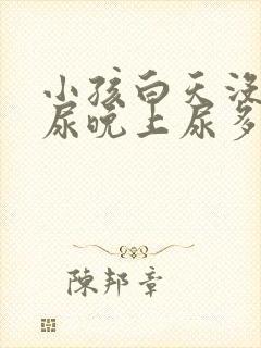 小孩白天没什么尿晚上尿多是什么原因