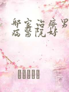 哪家治疗男性疾病医院好