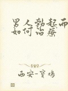 男人勃起而不坚如何治疗