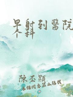 早射到医院看哪个科