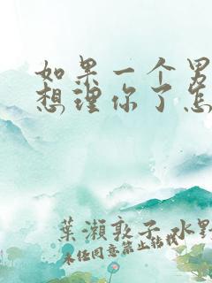 如果一个男人不想理你了怎样挽回他