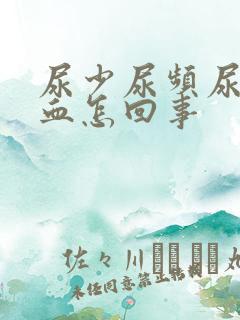 尿少尿频尿痛尿血怎回事