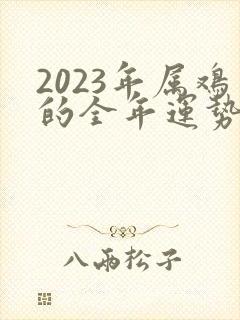 2023年属鸡的全年运势怎么样