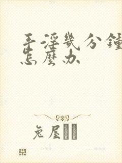 手淫几分钟就射怎么办