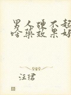 男人硬不起来吃啥药效果好