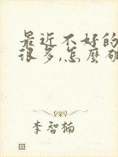 最近不好的事情很多,怎么破